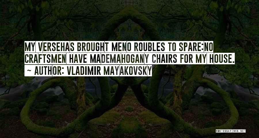 Vladimir Mayakovsky Quotes: My Versehas Brought Meno Roubles To Spare:no Craftsmen Have Mademahogany Chairs For My House.