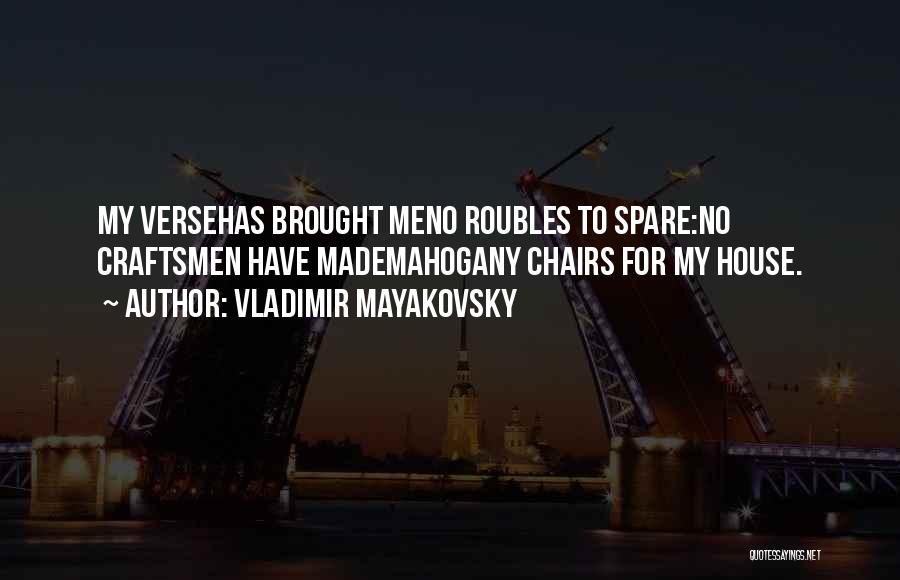 Vladimir Mayakovsky Quotes: My Versehas Brought Meno Roubles To Spare:no Craftsmen Have Mademahogany Chairs For My House.