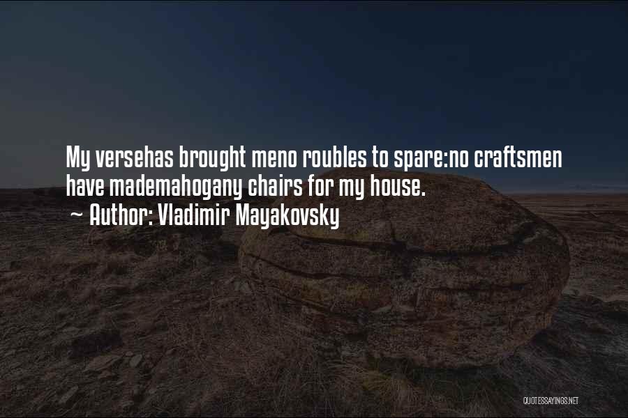 Vladimir Mayakovsky Quotes: My Versehas Brought Meno Roubles To Spare:no Craftsmen Have Mademahogany Chairs For My House.