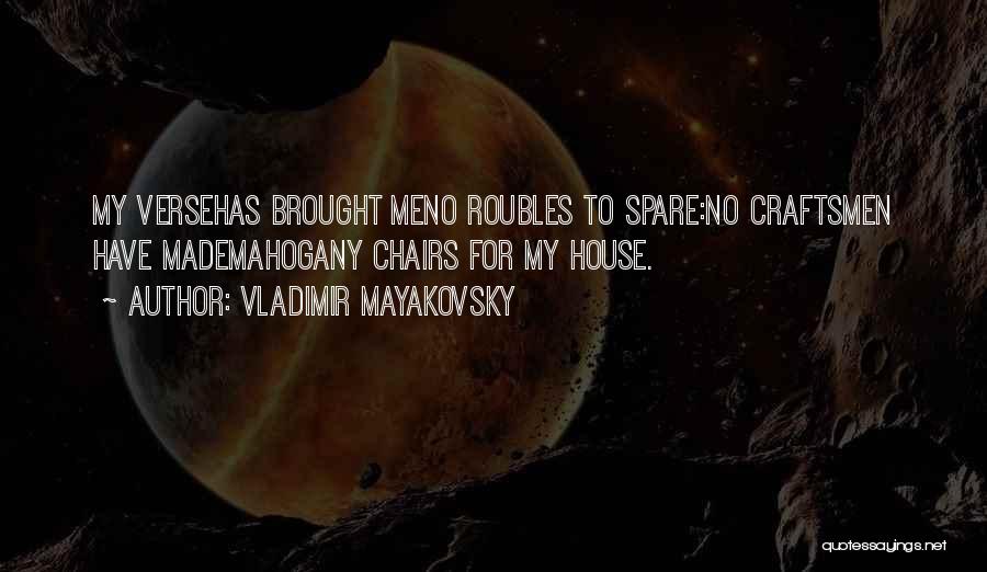 Vladimir Mayakovsky Quotes: My Versehas Brought Meno Roubles To Spare:no Craftsmen Have Mademahogany Chairs For My House.