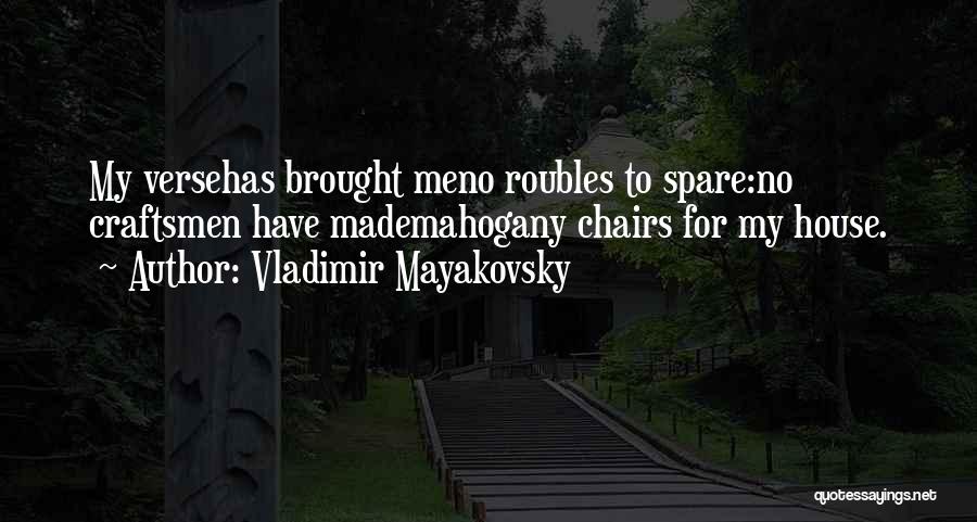 Vladimir Mayakovsky Quotes: My Versehas Brought Meno Roubles To Spare:no Craftsmen Have Mademahogany Chairs For My House.