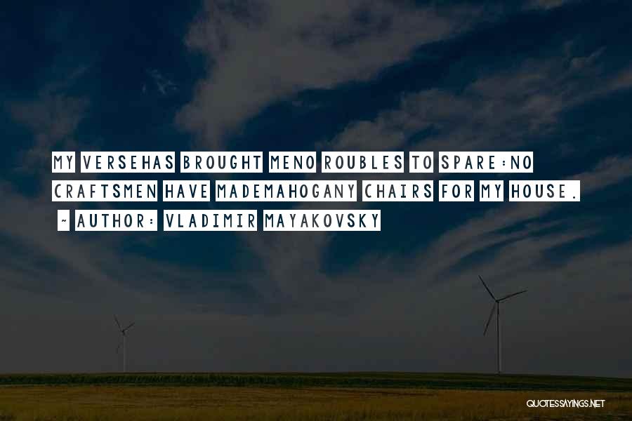 Vladimir Mayakovsky Quotes: My Versehas Brought Meno Roubles To Spare:no Craftsmen Have Mademahogany Chairs For My House.