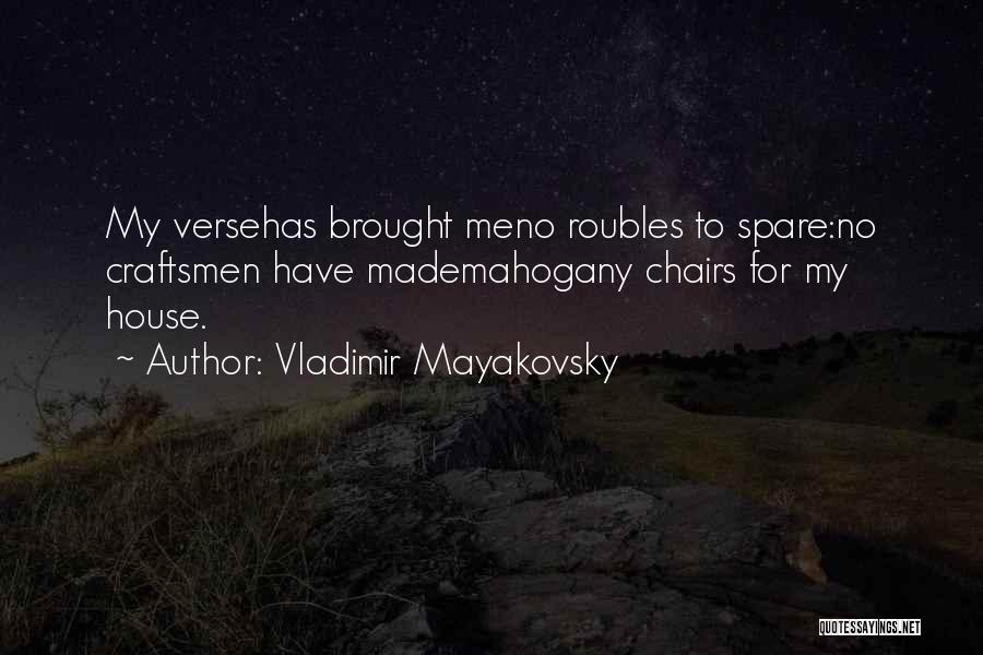 Vladimir Mayakovsky Quotes: My Versehas Brought Meno Roubles To Spare:no Craftsmen Have Mademahogany Chairs For My House.