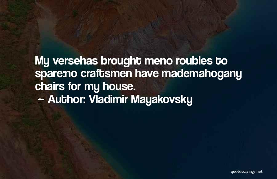 Vladimir Mayakovsky Quotes: My Versehas Brought Meno Roubles To Spare:no Craftsmen Have Mademahogany Chairs For My House.