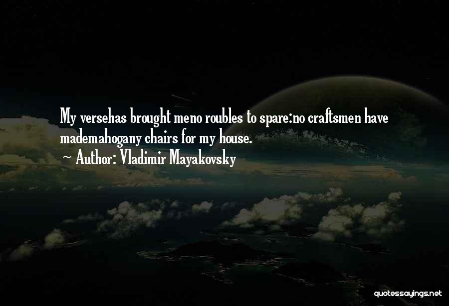 Vladimir Mayakovsky Quotes: My Versehas Brought Meno Roubles To Spare:no Craftsmen Have Mademahogany Chairs For My House.