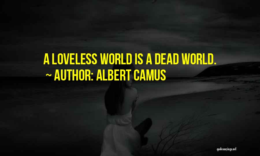 Albert Camus Quotes: A Loveless World Is A Dead World.