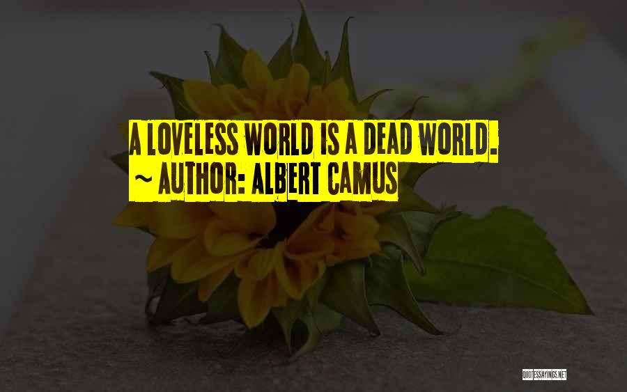 Albert Camus Quotes: A Loveless World Is A Dead World.