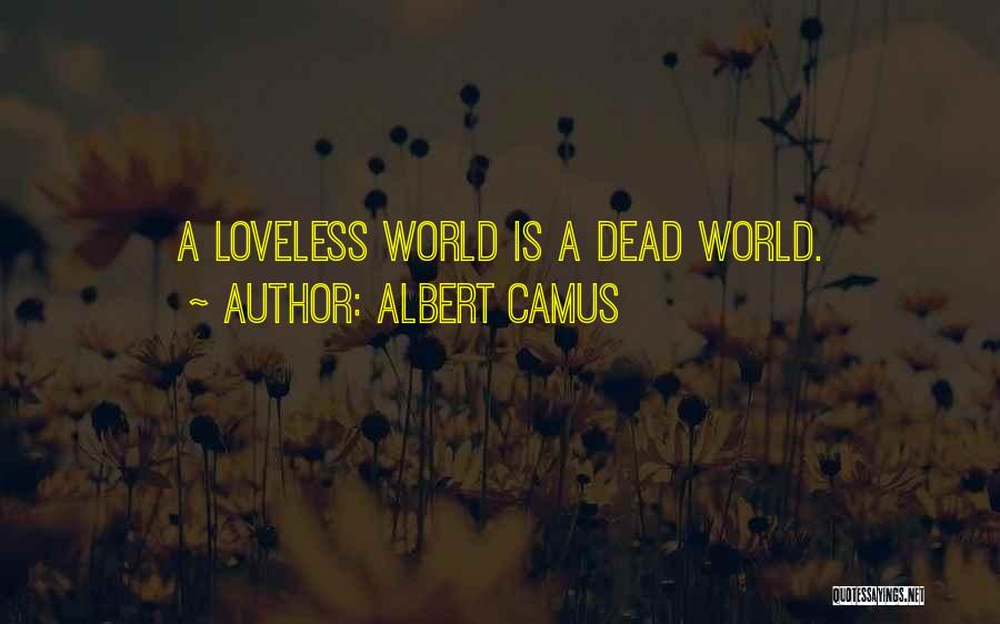 Albert Camus Quotes: A Loveless World Is A Dead World.