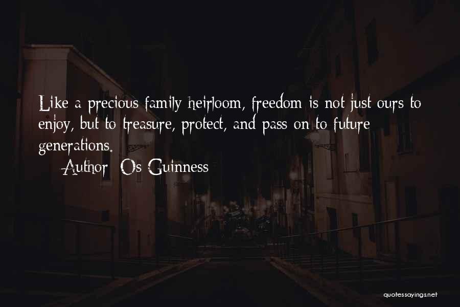 Os Guinness Quotes: Like A Precious Family Heirloom, Freedom Is Not Just Ours To Enjoy, But To Treasure, Protect, And Pass On To