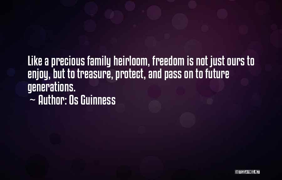 Os Guinness Quotes: Like A Precious Family Heirloom, Freedom Is Not Just Ours To Enjoy, But To Treasure, Protect, And Pass On To