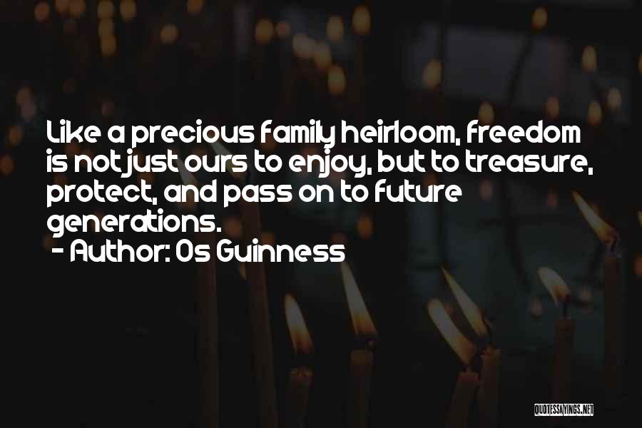 Os Guinness Quotes: Like A Precious Family Heirloom, Freedom Is Not Just Ours To Enjoy, But To Treasure, Protect, And Pass On To