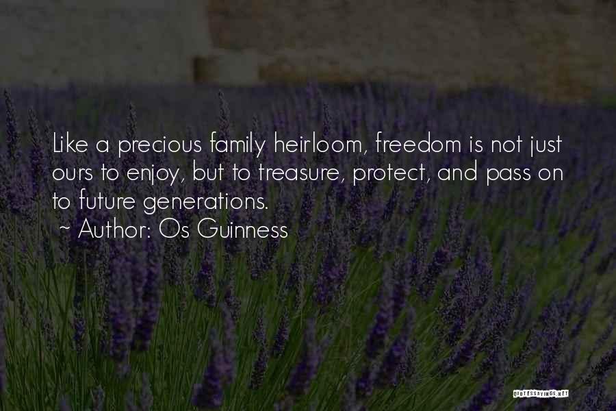 Os Guinness Quotes: Like A Precious Family Heirloom, Freedom Is Not Just Ours To Enjoy, But To Treasure, Protect, And Pass On To