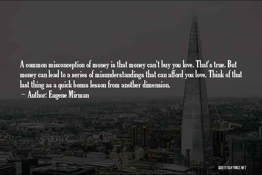 Eugene Mirman Quotes: A Common Misconception Of Money Is That Money Can't Buy You Love. That's True. But Money Can Lead To A