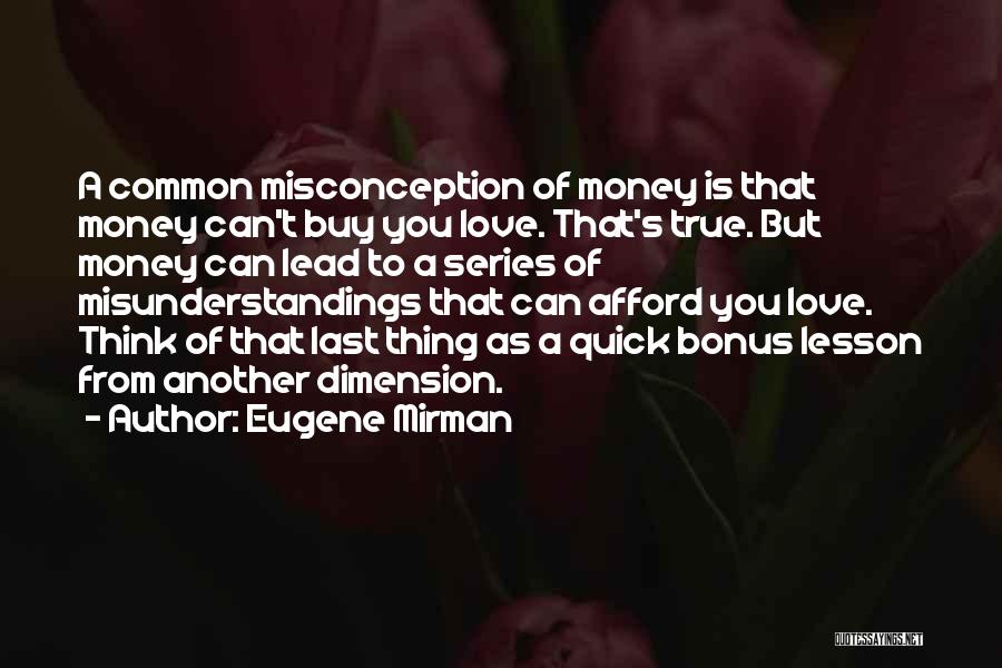 Eugene Mirman Quotes: A Common Misconception Of Money Is That Money Can't Buy You Love. That's True. But Money Can Lead To A