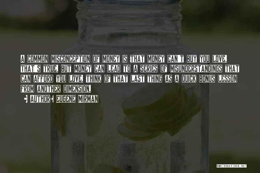 Eugene Mirman Quotes: A Common Misconception Of Money Is That Money Can't Buy You Love. That's True. But Money Can Lead To A