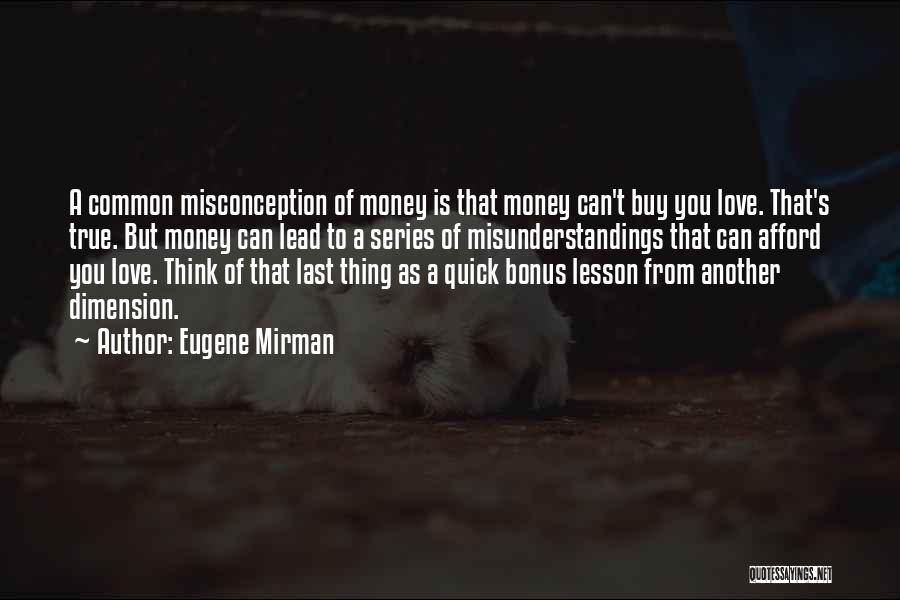 Eugene Mirman Quotes: A Common Misconception Of Money Is That Money Can't Buy You Love. That's True. But Money Can Lead To A