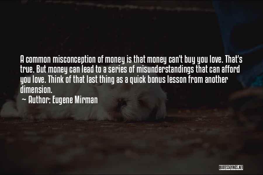 Eugene Mirman Quotes: A Common Misconception Of Money Is That Money Can't Buy You Love. That's True. But Money Can Lead To A