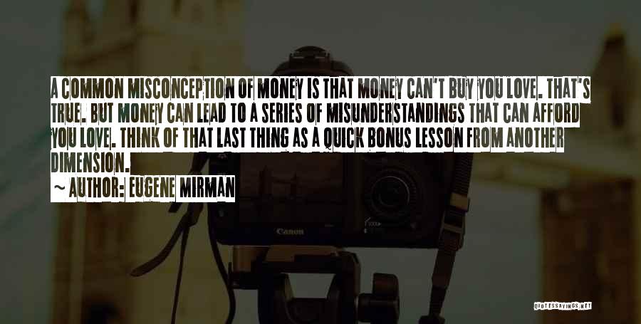 Eugene Mirman Quotes: A Common Misconception Of Money Is That Money Can't Buy You Love. That's True. But Money Can Lead To A