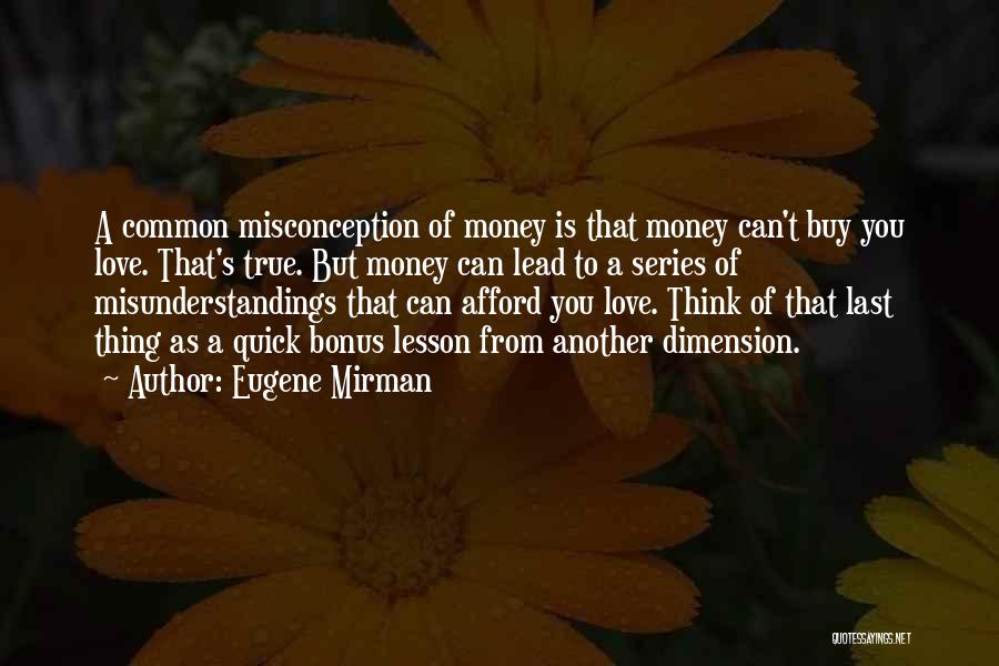 Eugene Mirman Quotes: A Common Misconception Of Money Is That Money Can't Buy You Love. That's True. But Money Can Lead To A