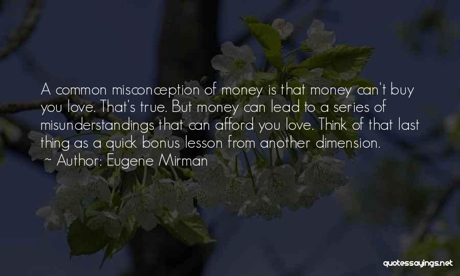 Eugene Mirman Quotes: A Common Misconception Of Money Is That Money Can't Buy You Love. That's True. But Money Can Lead To A