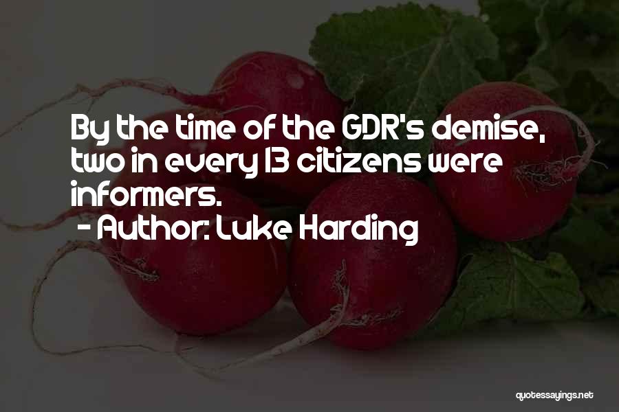 Luke Harding Quotes: By The Time Of The Gdr's Demise, Two In Every 13 Citizens Were Informers.