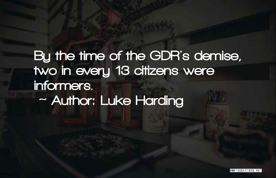 Luke Harding Quotes: By The Time Of The Gdr's Demise, Two In Every 13 Citizens Were Informers.