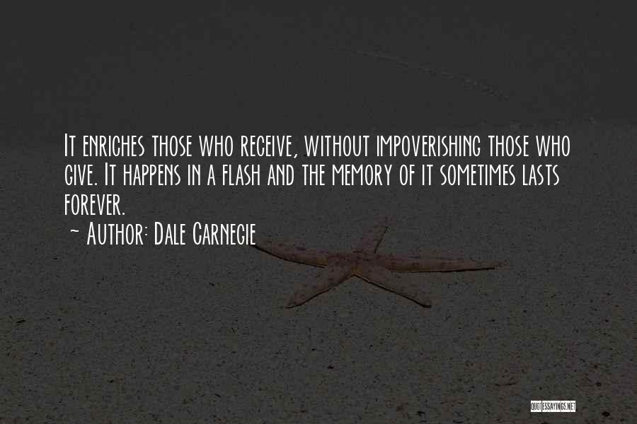 Dale Carnegie Quotes: It Enriches Those Who Receive, Without Impoverishing Those Who Give. It Happens In A Flash And The Memory Of It