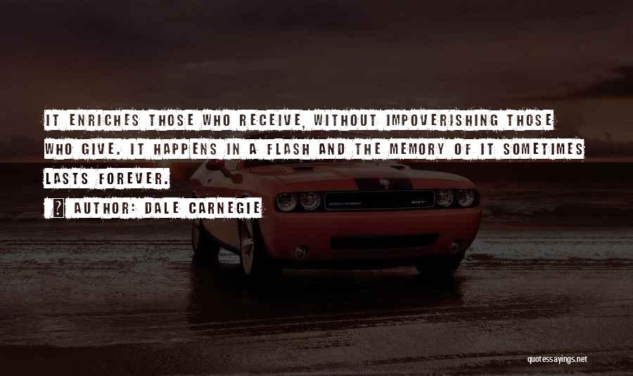 Dale Carnegie Quotes: It Enriches Those Who Receive, Without Impoverishing Those Who Give. It Happens In A Flash And The Memory Of It