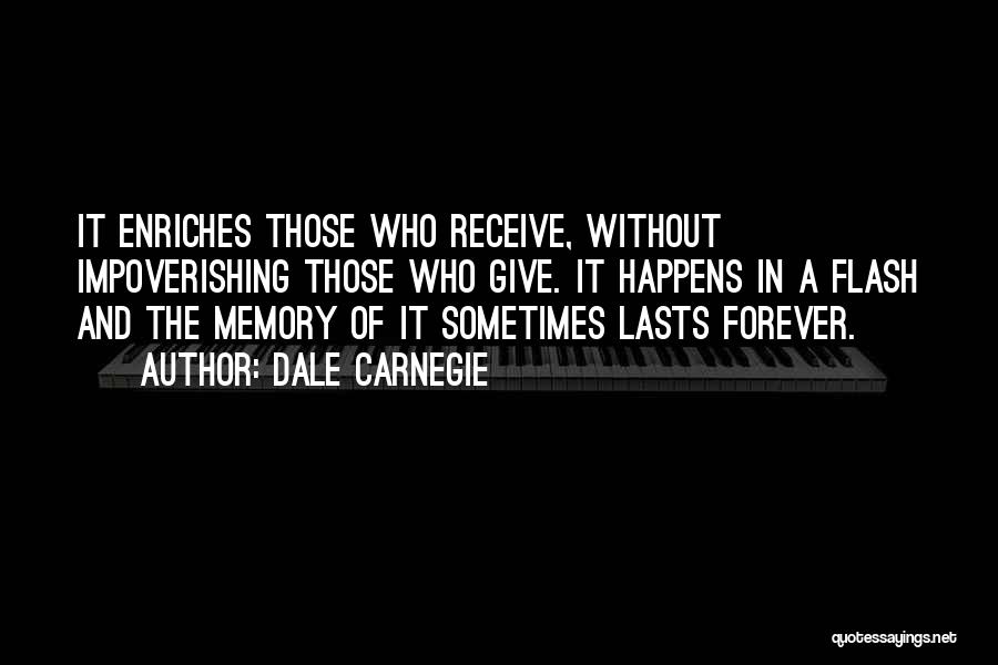 Dale Carnegie Quotes: It Enriches Those Who Receive, Without Impoverishing Those Who Give. It Happens In A Flash And The Memory Of It