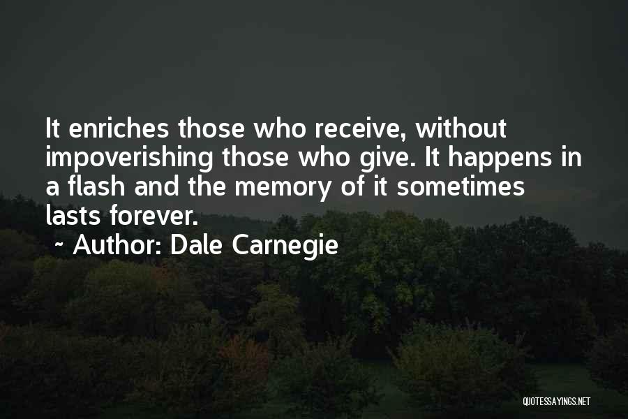 Dale Carnegie Quotes: It Enriches Those Who Receive, Without Impoverishing Those Who Give. It Happens In A Flash And The Memory Of It