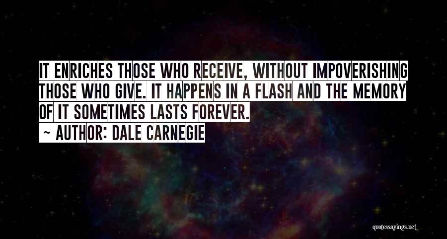 Dale Carnegie Quotes: It Enriches Those Who Receive, Without Impoverishing Those Who Give. It Happens In A Flash And The Memory Of It