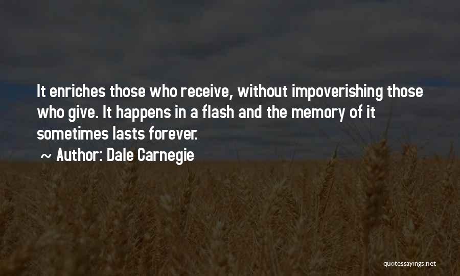 Dale Carnegie Quotes: It Enriches Those Who Receive, Without Impoverishing Those Who Give. It Happens In A Flash And The Memory Of It