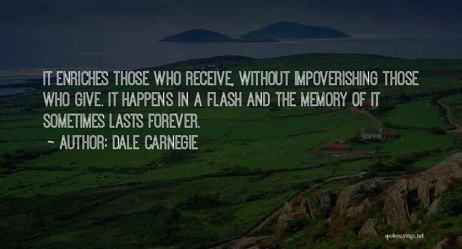 Dale Carnegie Quotes: It Enriches Those Who Receive, Without Impoverishing Those Who Give. It Happens In A Flash And The Memory Of It