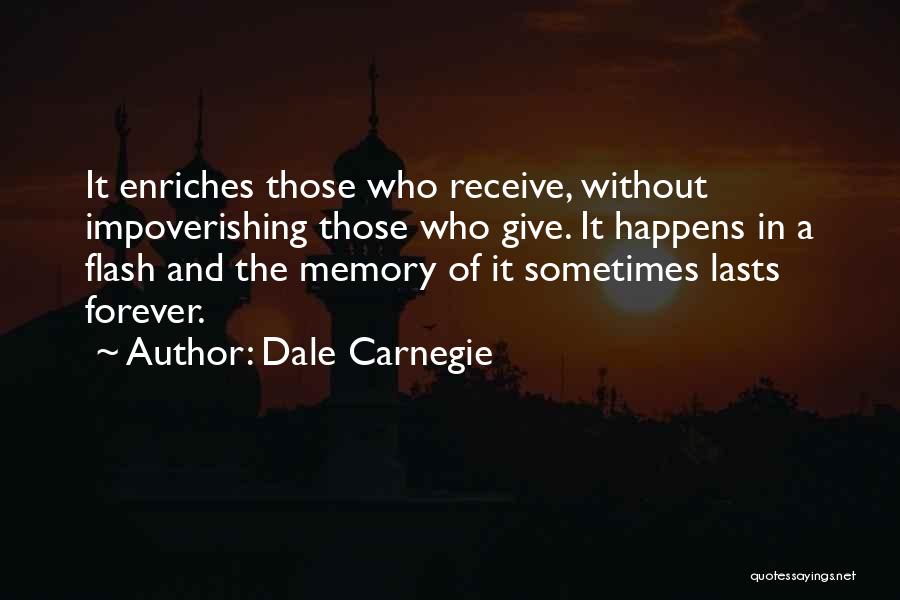 Dale Carnegie Quotes: It Enriches Those Who Receive, Without Impoverishing Those Who Give. It Happens In A Flash And The Memory Of It