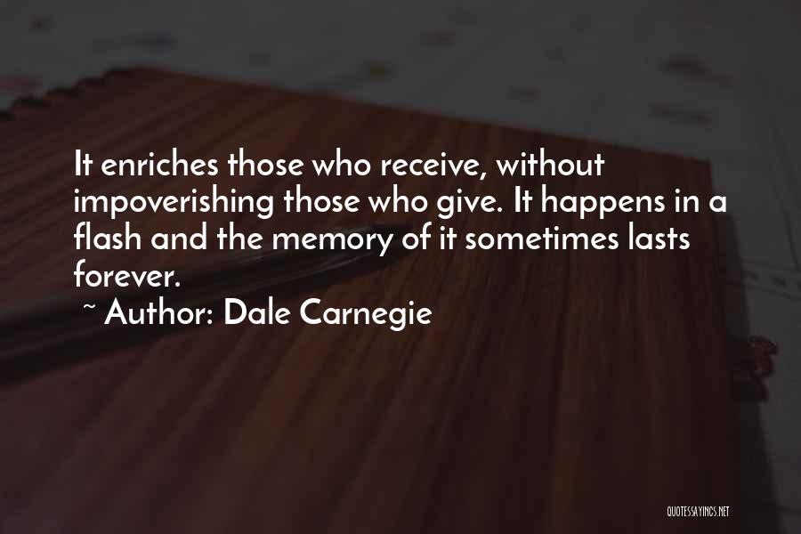 Dale Carnegie Quotes: It Enriches Those Who Receive, Without Impoverishing Those Who Give. It Happens In A Flash And The Memory Of It