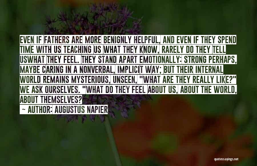 Augustus Napier Quotes: Even If Fathers Are More Benignly Helpful, And Even If They Spend Time With Us Teaching Us What They Know,