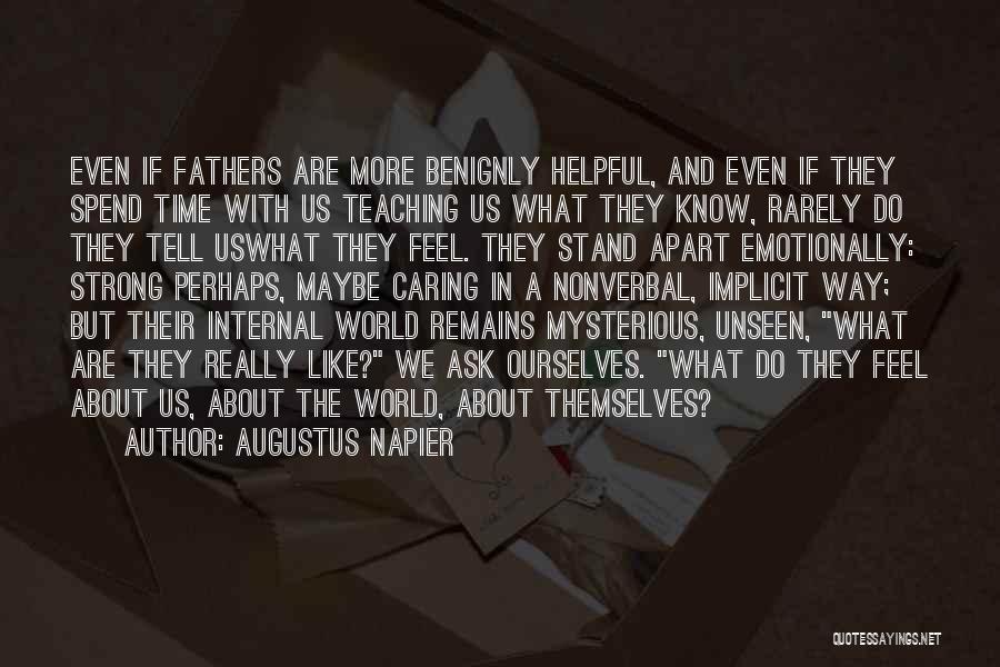 Augustus Napier Quotes: Even If Fathers Are More Benignly Helpful, And Even If They Spend Time With Us Teaching Us What They Know,