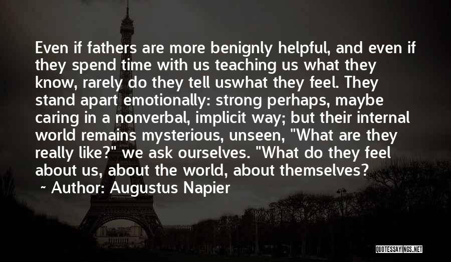 Augustus Napier Quotes: Even If Fathers Are More Benignly Helpful, And Even If They Spend Time With Us Teaching Us What They Know,