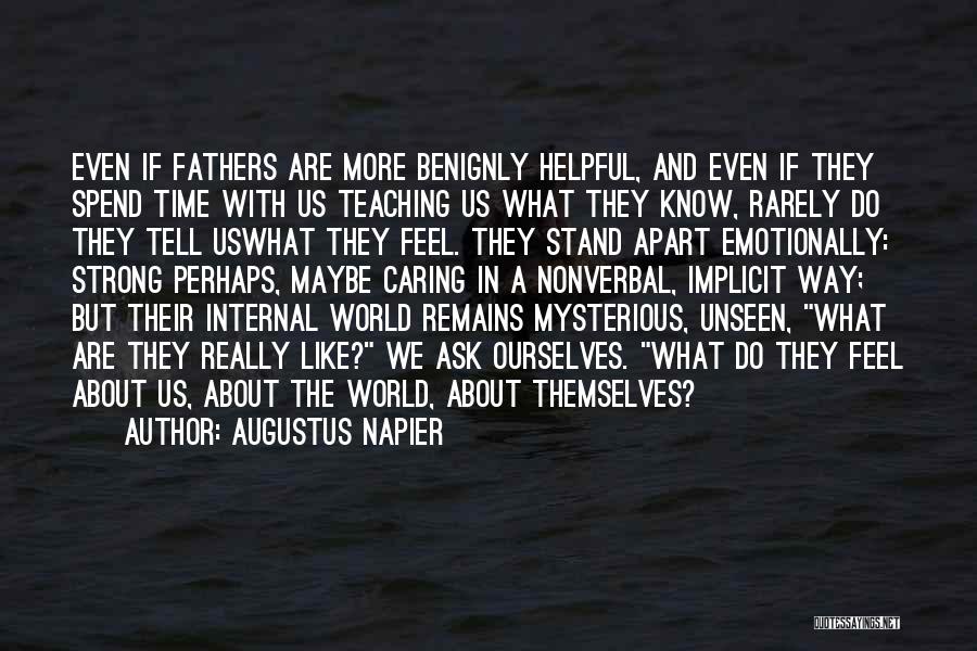 Augustus Napier Quotes: Even If Fathers Are More Benignly Helpful, And Even If They Spend Time With Us Teaching Us What They Know,