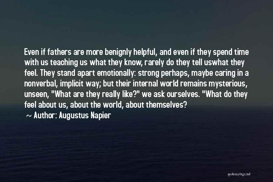 Augustus Napier Quotes: Even If Fathers Are More Benignly Helpful, And Even If They Spend Time With Us Teaching Us What They Know,