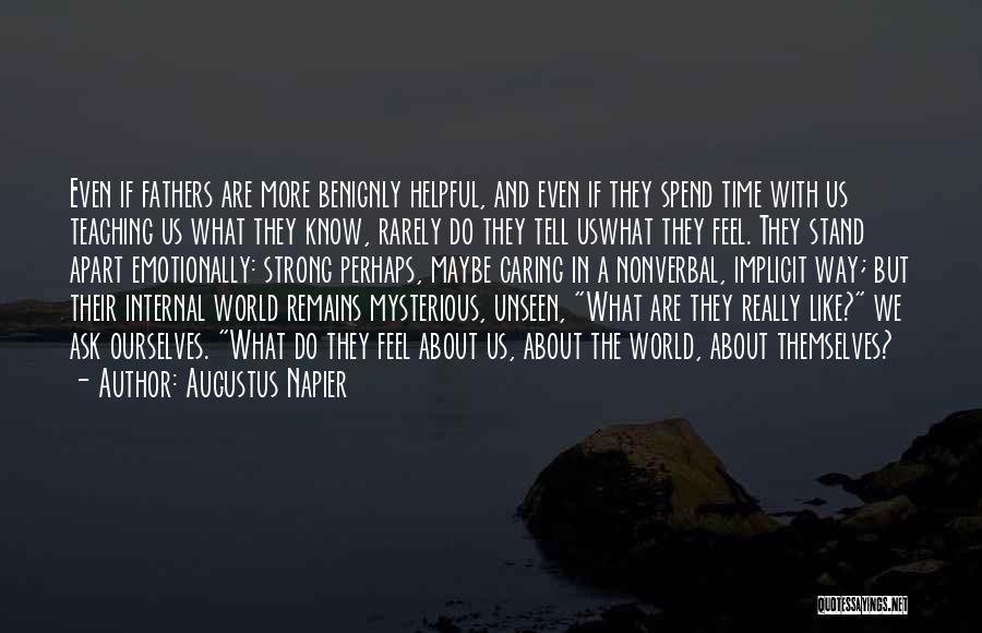 Augustus Napier Quotes: Even If Fathers Are More Benignly Helpful, And Even If They Spend Time With Us Teaching Us What They Know,