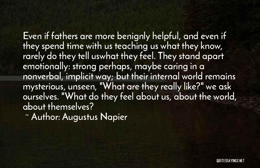 Augustus Napier Quotes: Even If Fathers Are More Benignly Helpful, And Even If They Spend Time With Us Teaching Us What They Know,