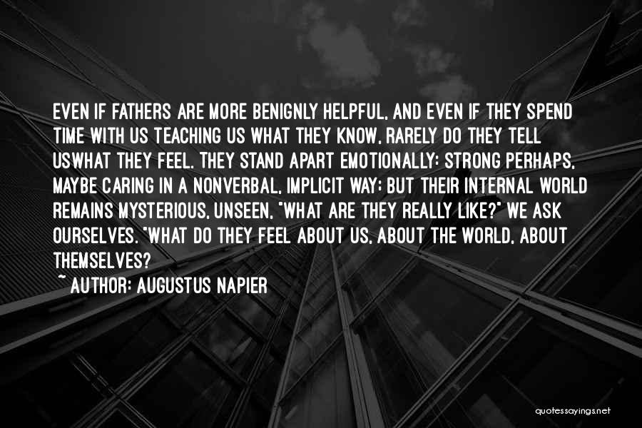 Augustus Napier Quotes: Even If Fathers Are More Benignly Helpful, And Even If They Spend Time With Us Teaching Us What They Know,