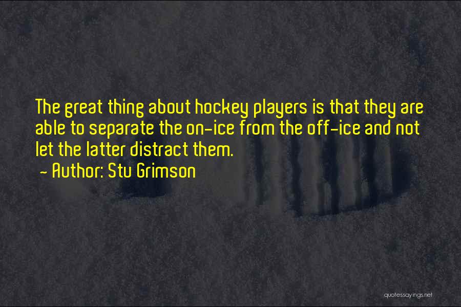 Stu Grimson Quotes: The Great Thing About Hockey Players Is That They Are Able To Separate The On-ice From The Off-ice And Not