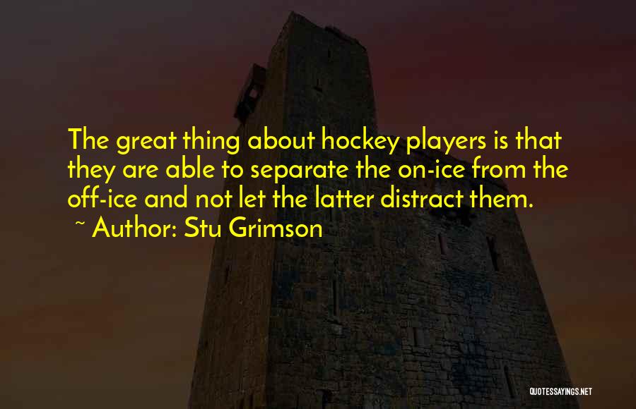 Stu Grimson Quotes: The Great Thing About Hockey Players Is That They Are Able To Separate The On-ice From The Off-ice And Not