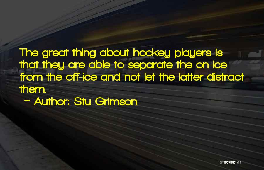 Stu Grimson Quotes: The Great Thing About Hockey Players Is That They Are Able To Separate The On-ice From The Off-ice And Not