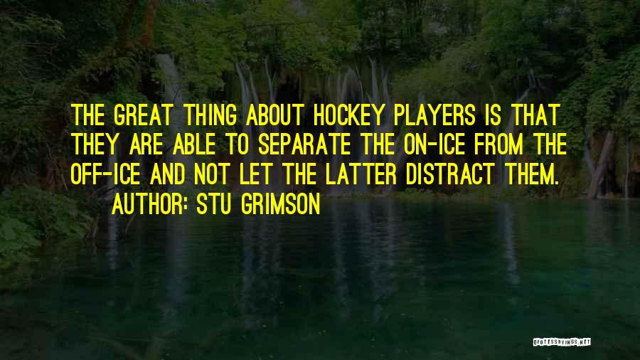 Stu Grimson Quotes: The Great Thing About Hockey Players Is That They Are Able To Separate The On-ice From The Off-ice And Not