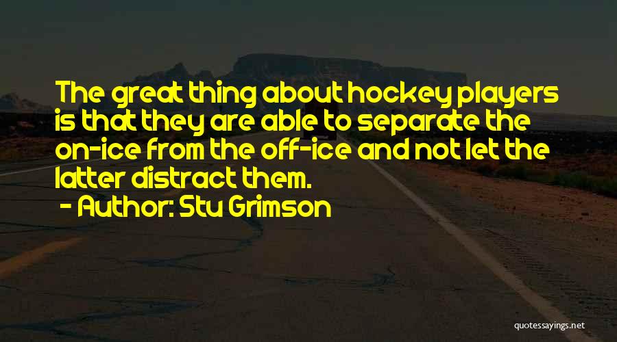 Stu Grimson Quotes: The Great Thing About Hockey Players Is That They Are Able To Separate The On-ice From The Off-ice And Not
