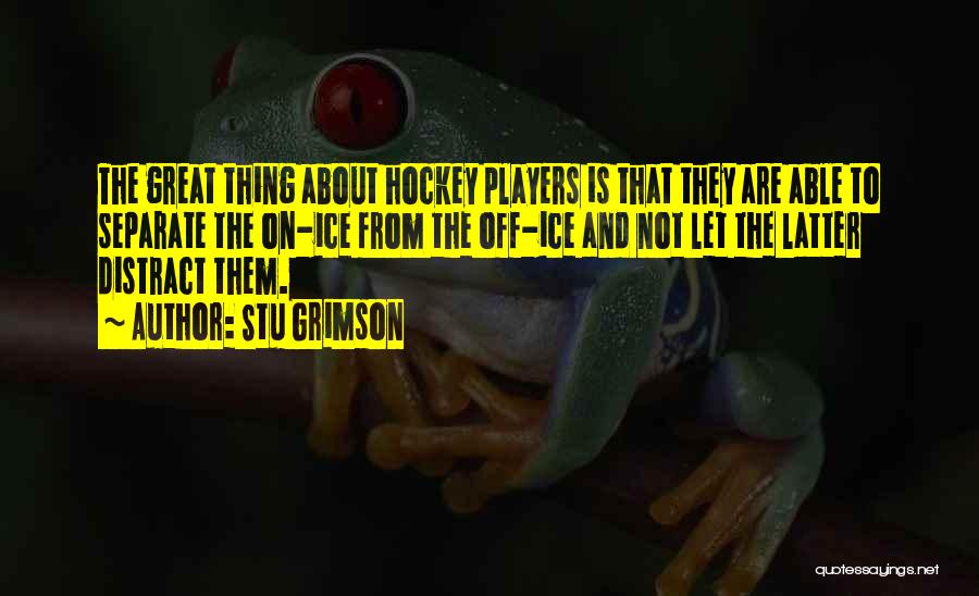 Stu Grimson Quotes: The Great Thing About Hockey Players Is That They Are Able To Separate The On-ice From The Off-ice And Not