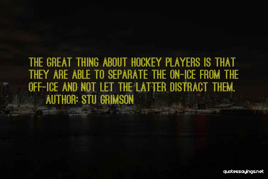 Stu Grimson Quotes: The Great Thing About Hockey Players Is That They Are Able To Separate The On-ice From The Off-ice And Not